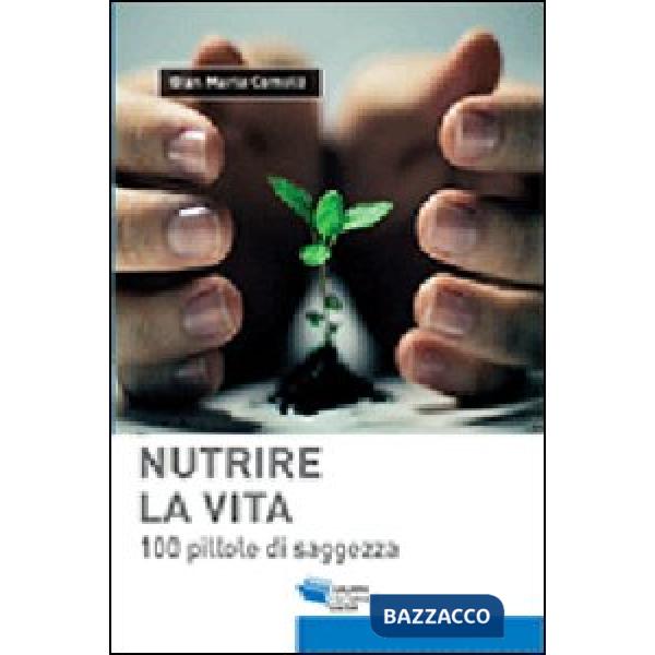 Nutrire la vita. 100 pillole di saggezza