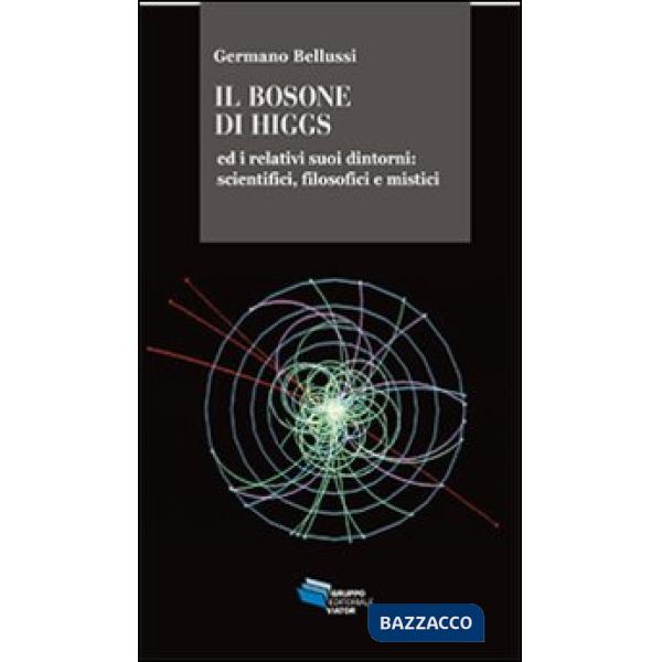 Bosone di Higgs ed i relativi suoi dintorni. Scientifici, filosofici e mistici (