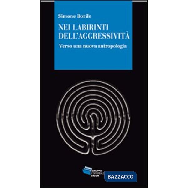 Nei labirinti dell'aggressività. Verso una nuova antropologia