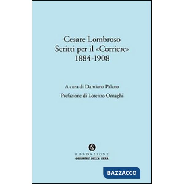 Cesare Lombroso. Scritti per il «Corriere» (1884-1908)
