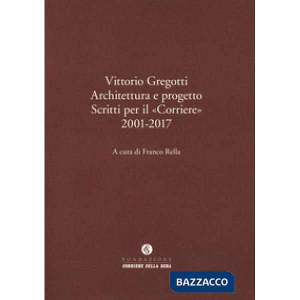 Vittorio Gregotti. Architettura e progetto. Scritti per il «Corriere» 2001-2017