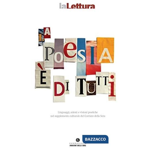 Poesia è di tutti. Linguaggi, azioni e visioni poetiche nel supplemento culturale del Corriere della Sera (La)