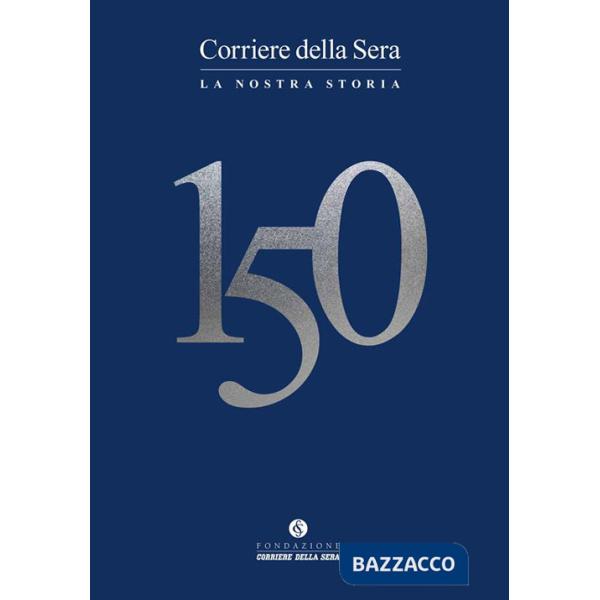 Corriere della sera 150. La nostra storia
