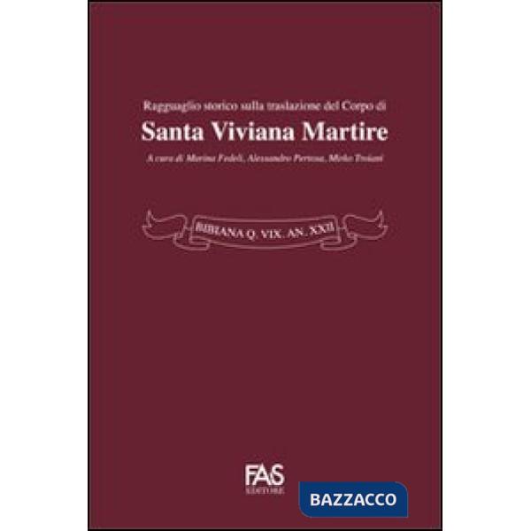 Bibiana Q. Vix An XXII. Ragguaglio storico sulla traslazione del corpo di santa Viviana Martire