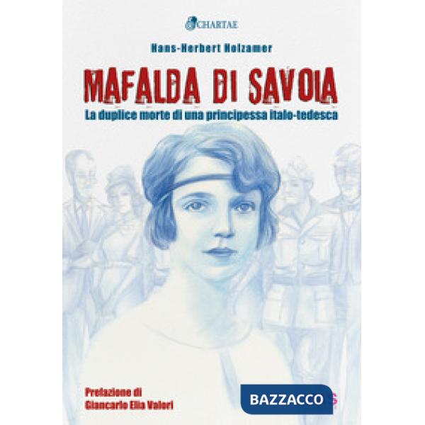 Mafalda di Savoia. La duplice morte di una principessa italo-tedesca
