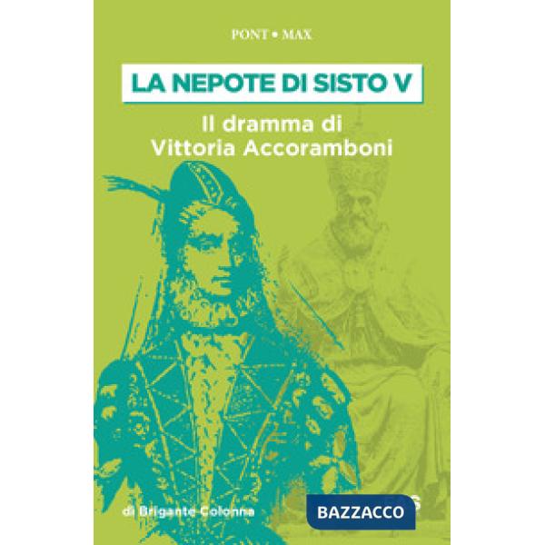 Nepote di Sisto V. Il dramma di Vittoria Accoramboni (1573-1585) (La)