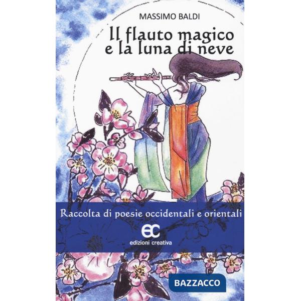 Flauto magico e la luna di neve. Raccolta di poesie occidentali e orientali (Il)