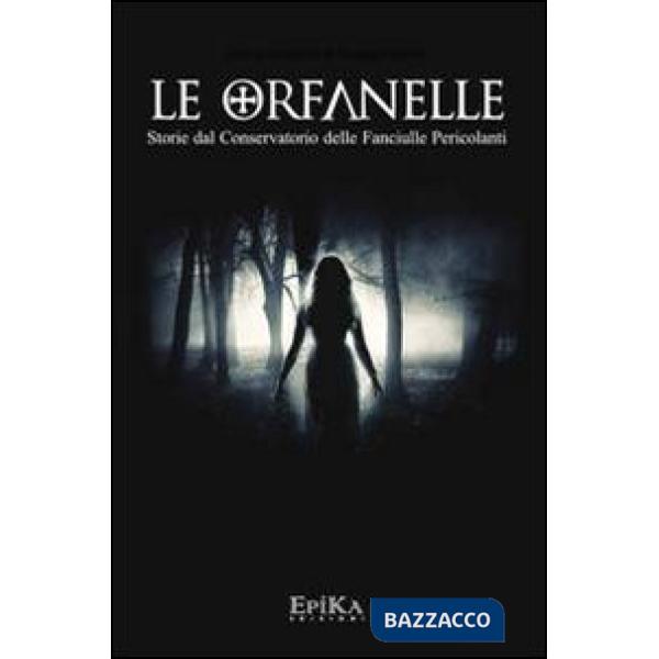 Orfanelle. Storie dal Conservatorio delle Fanciulle Pericolanti (Le)