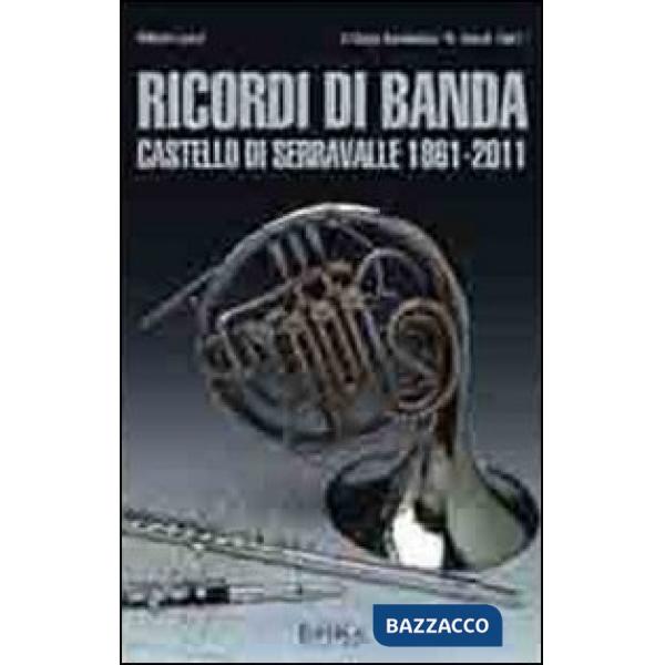Ricordi di banda. Castello di Serravalle 1861-2011