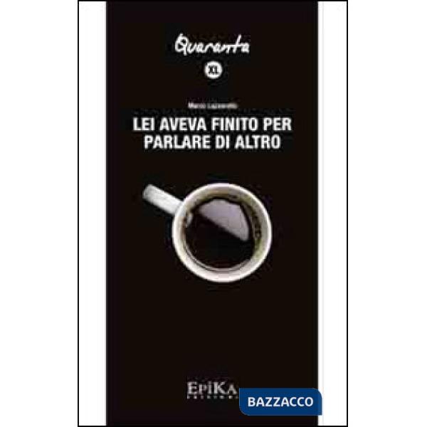 Lei aveva finito per parlare di altro