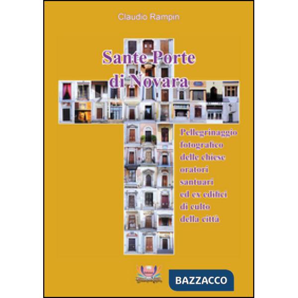 Sante porte di Novara. Pellegrinaggio fotografico delle chiese, oratori, santuar