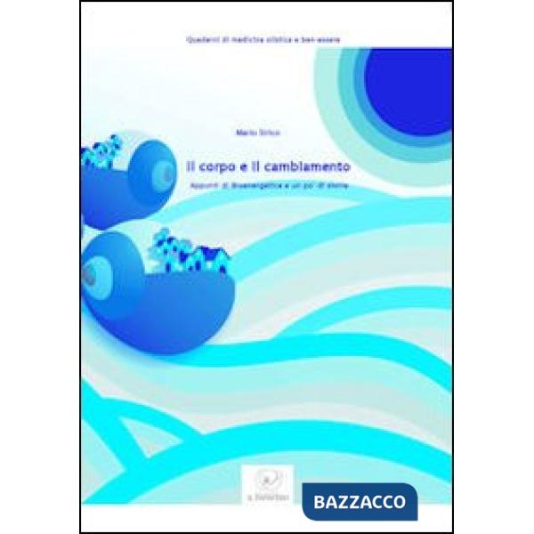 Corpo e il cambiamento. Appunti di bioenergetica e un po' di storie (Il)