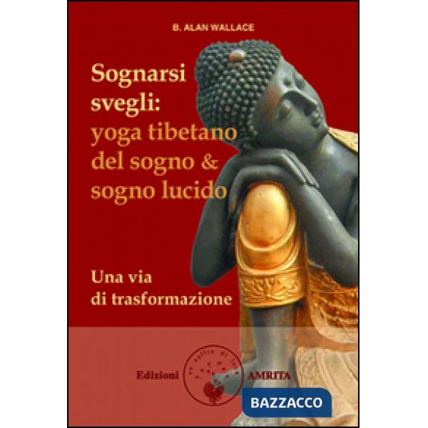 Sognarsi svegli. Yoga tibetano del sogno & sogno lucido. Una via di trasformazione