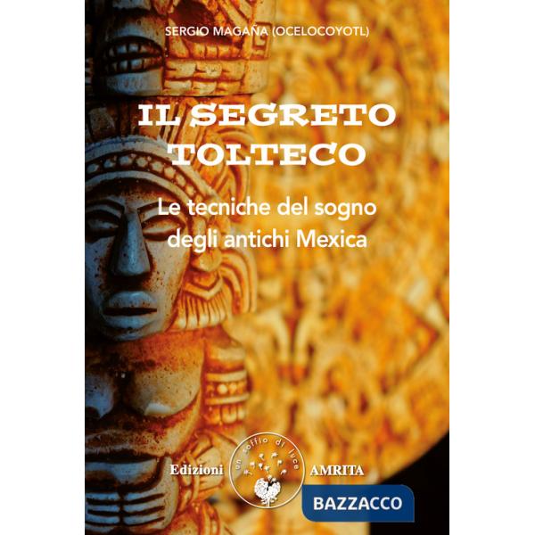 Segreto tolteco. Le tecniche del sogno degli antichi Mexica (Il)