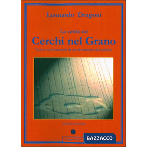 Verità sui cerchi nel grano. Tesi e confutazioni di un fenomeno discutibile (La)