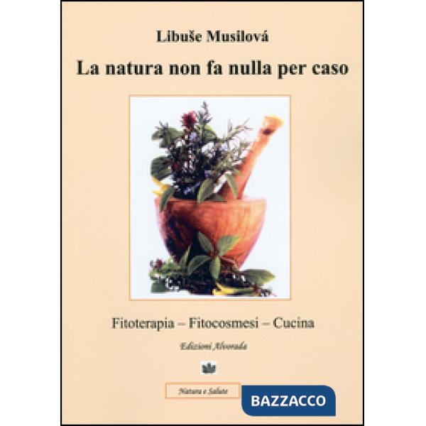 Natura non fa nulla per caso. Fitoterapia, fitocosmesi, cucina (La)