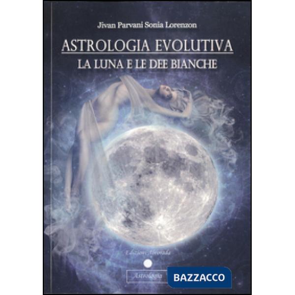 Astrologia evolutiva. La luna e le dee bianche