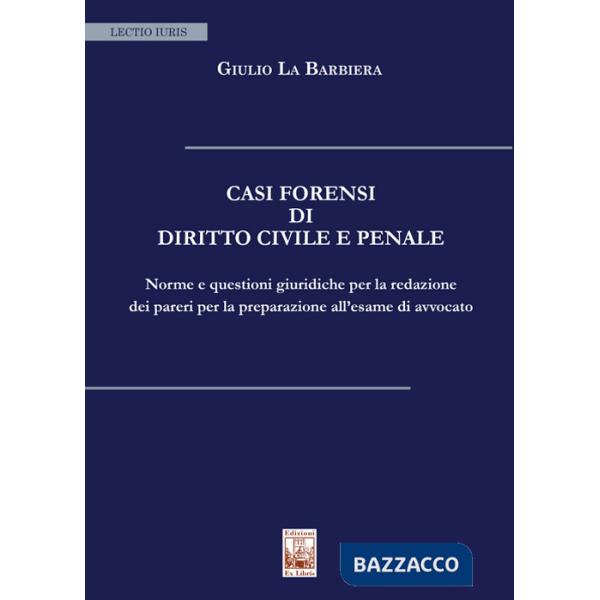 Casi forensi di diritto civile e penale. Norme e questioni giuridiche per la redazione dei pareri per la preparazione all'esame 