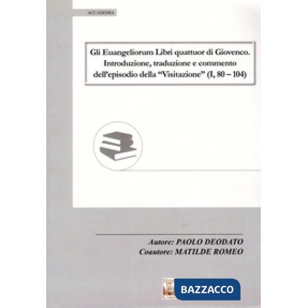 Euangeliorum Libri quattuor di Giovenco. Introduzione, traduzione e commento dell'episodio della «Visitazione» (I, 80-104) (Gli)