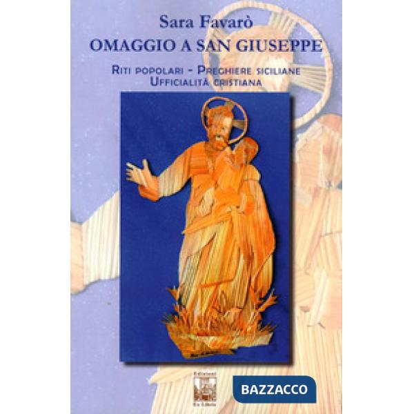 Omaggio a san Giuseppe. Riti popolari, preghiere cristiane, ufficialità cristian