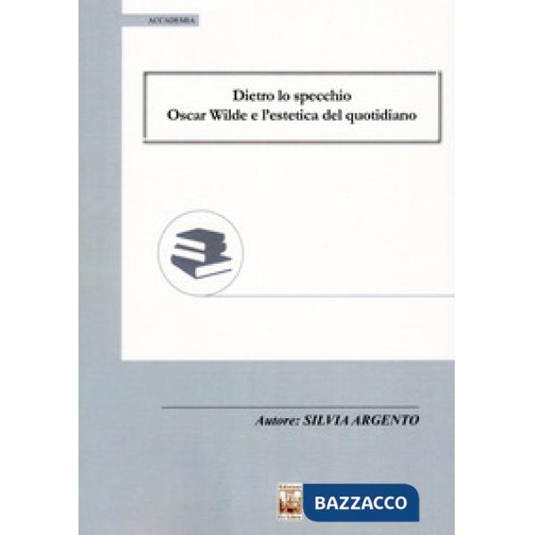 Dietro lo specchio. Oscar Wilde e l'estetica del quotidiano