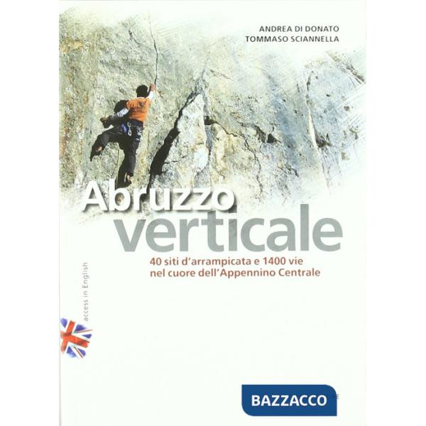 Abruzzo verticale. 40 siti d'arrampicata 1400 vie nel cuore dell'Appennino centrale