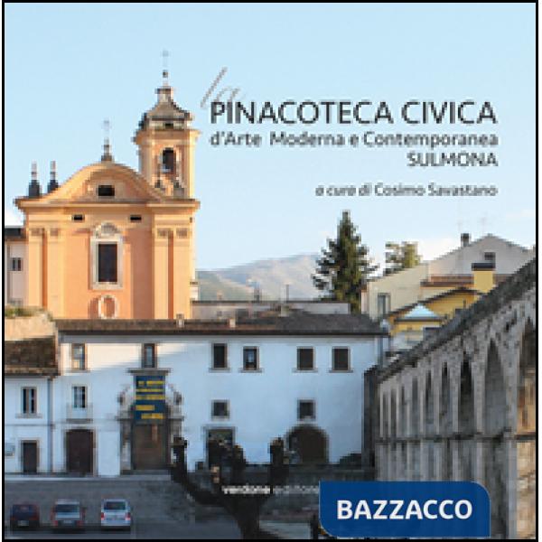 Pinacoteca Civica d'Arte Moderna e Contemporanea. Sulmona. Ediz. illustrata (La)