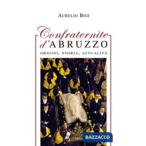 Confraternite d'Abruzzo. Origini, storia, attualità