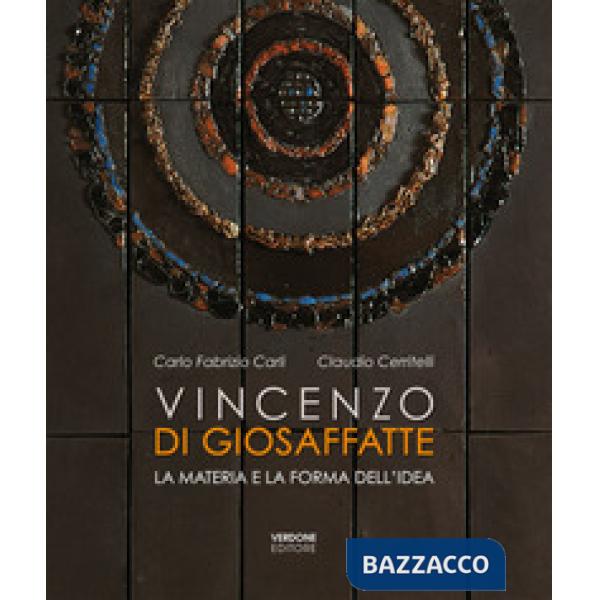 Vincenzo Di Giosaffatte. La materia e la forma dell'idea. Ediz. illustrata