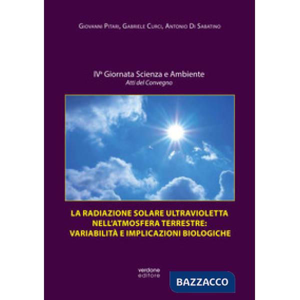Radiazione solare ultravioletta nell'atmosfera terrestre: variabilità e implicazioni biologiche. Atti della IV Giornata scienza 