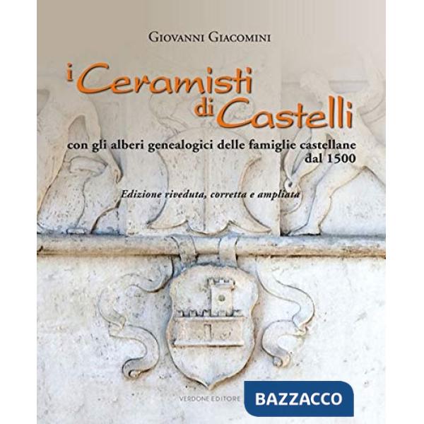 Ceramisti di Castelli. Con gli alberi genealogici delle famiglie castellane dal 1500. Ediz. illustrata (I)