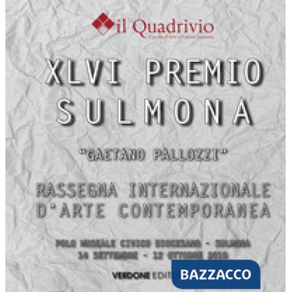 Quarantaseiesimo Premio Sulmona «Gaetano Pallozzi» rassegna internazionale d'arte contemporanea. Ediz. illustrata