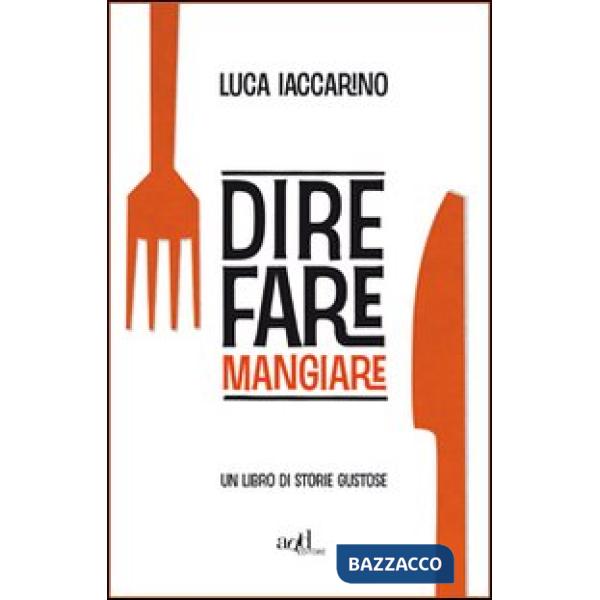 Dire fare mangiare. Un libro di storie gustose