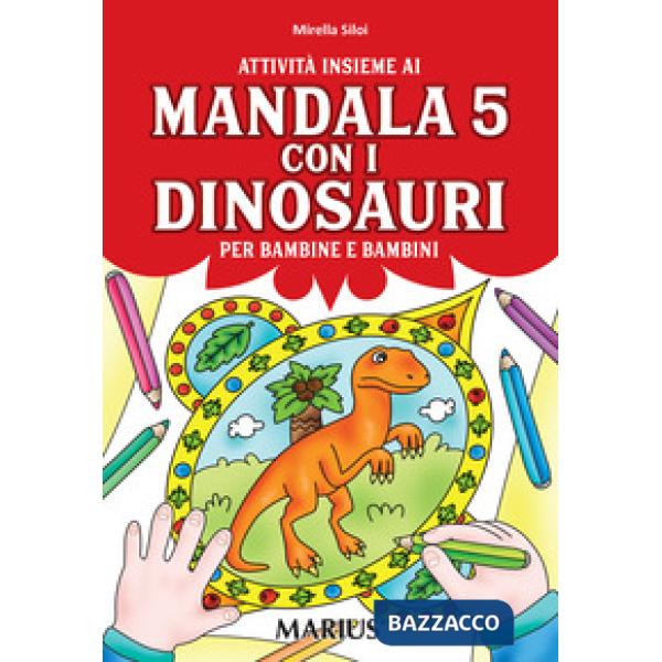 ATTIVITÀ INSIEME AI MANDALA 5 CON I DINOSAURI. PER BAMBINE E BAMBINI. PER LA SCUOLA MATERNA. EDIZ. PER LA 