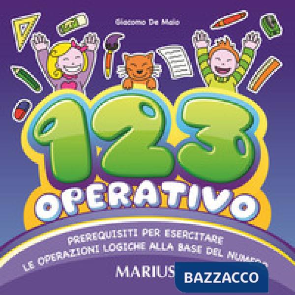 123 OPERATIVO. PREREQUISITI PER ESERCITARE LE OPERAZIONI LOGICHE ALLA BASE DEL NUMERO. EDIZ. PER LA 