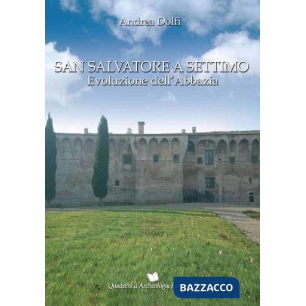 San Salvatore a Settimo. Evoluzione dell'abbazia