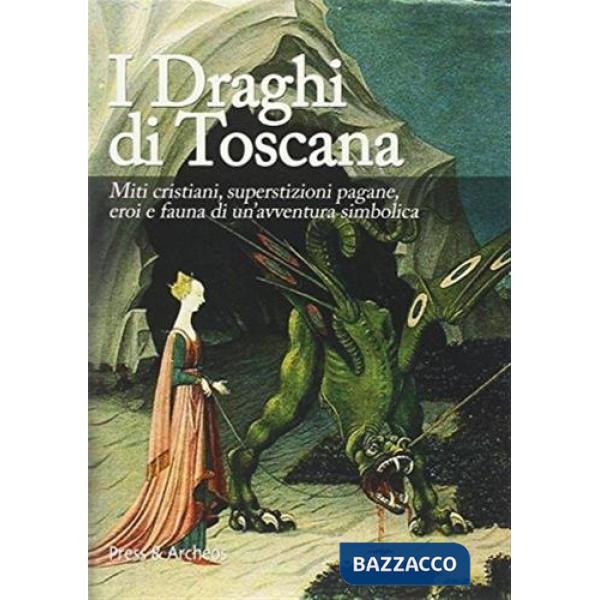 Draghi di Toscana. Eroi e fauna di un'avventura simbolica