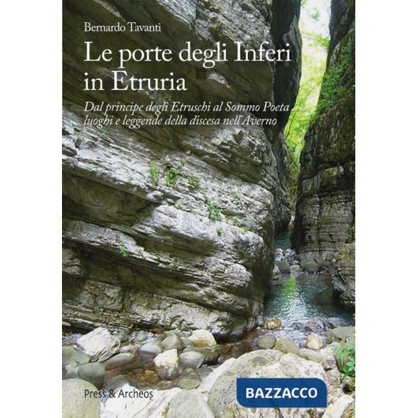 Porte degli nferi in Etruria. Dal principe degli etruschi al sommo poeta, luoghi e leggende della discesa nell'Averno (Le)
