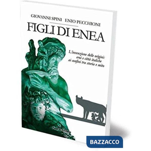 Figli di Enea. L'invenzione delle origini. Eroi e città italiche ai confini tra storia e mito