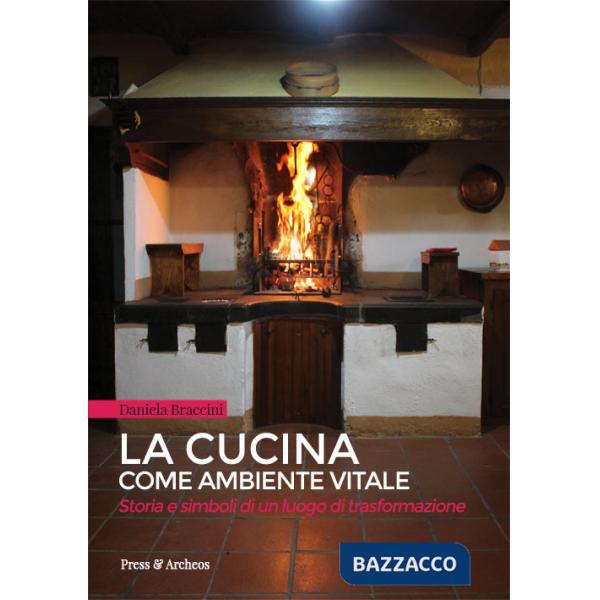 Cucina come ambiente vitale. Storia e simboli di un luogo di trasformazione (La)