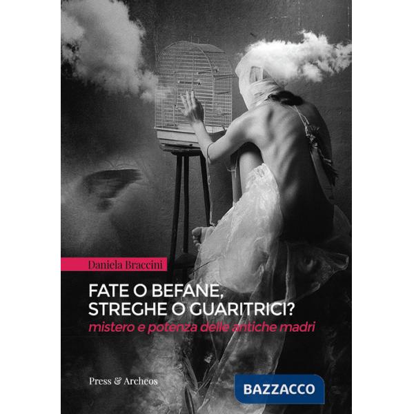 Fate o befane, streghe o guaritrici. Mistero e potenza delle antiche madri