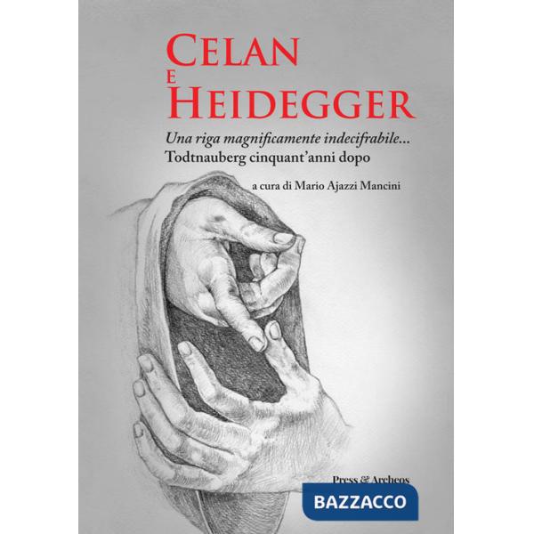 Celan e Heidegger. Una riga magnificamente indecifrabile... Todtnauberg cinquant'anni dopo