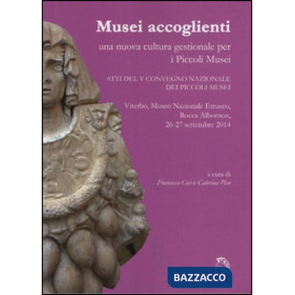Musei accoglienti. Una nuova cultura gestionale per i piccoli musei. Atti del 5º