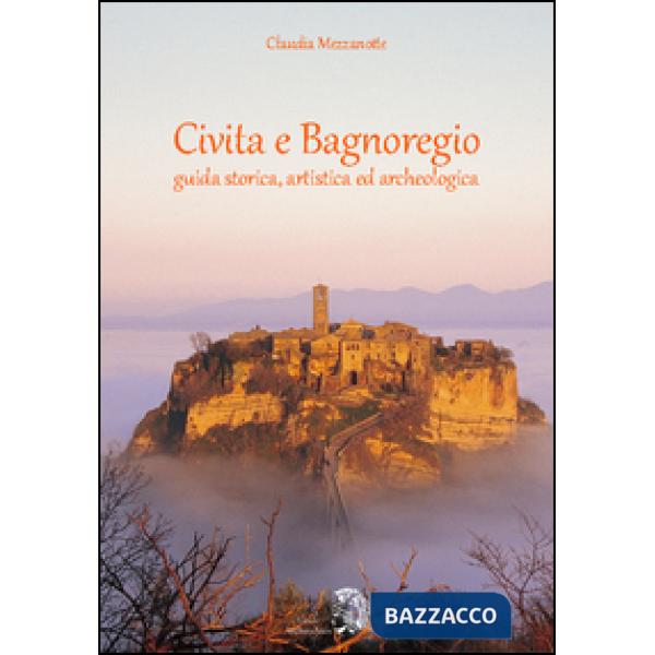 Civita e Bagnoregio. Guida storica, artistica ed archeologica