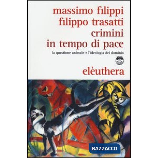 Crimini in tempo di pace. La questione animale e l'ideologia del dominio