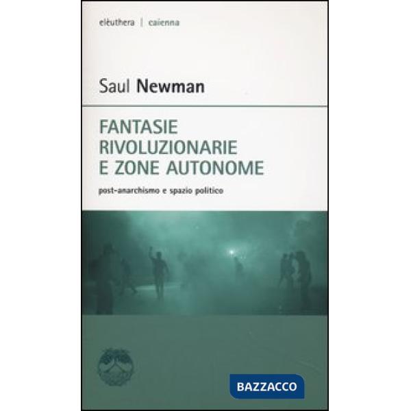 Fantasie rivoluzionarie e zone autonome. Post-anarchismo e spazio politico