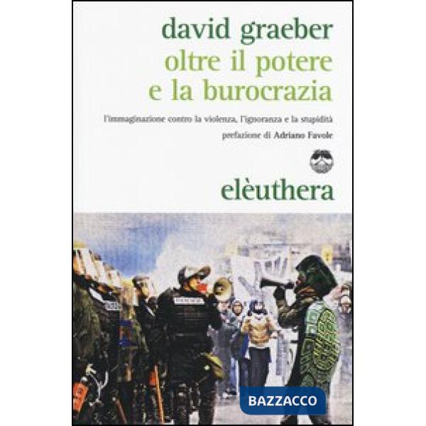 Oltre il potere e la burocrazia. L'immaginazione contro la violenza, l'ignoranza e la stupidità