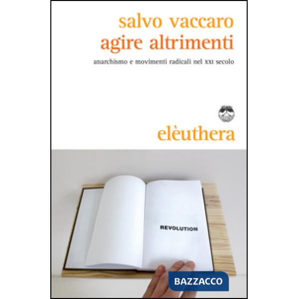 Agire altrimenti. Anarchismo e movimenti radicali nel XXI secolo