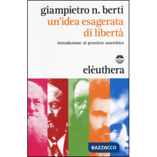 Idea esagerata di libertà. Introduzione al pensiero anarchico (Un')