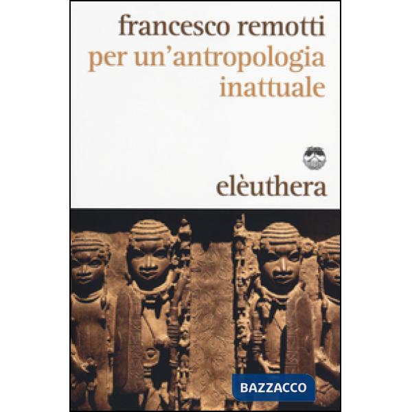 Per un'antropologia inattuale